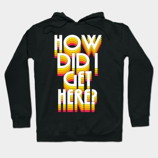 How Did I Get Here? Hoodie